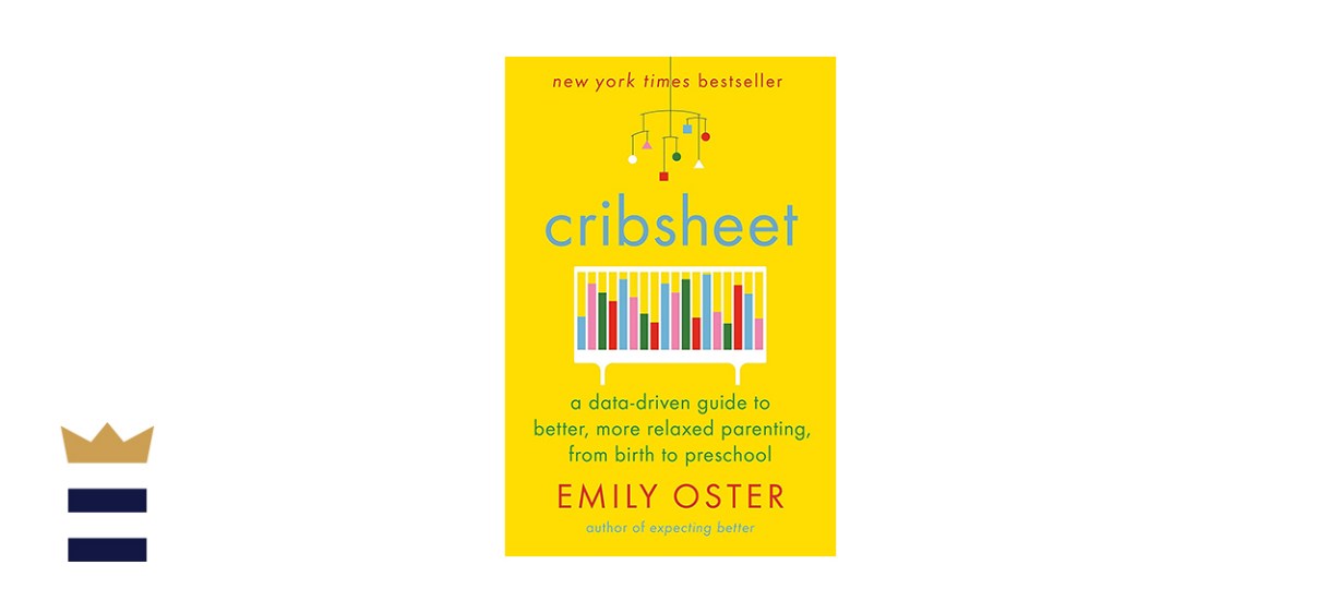 Cribsheet: A Data-Driven Guide to Better, More Relaxed Parenting, from Birth to Preschool