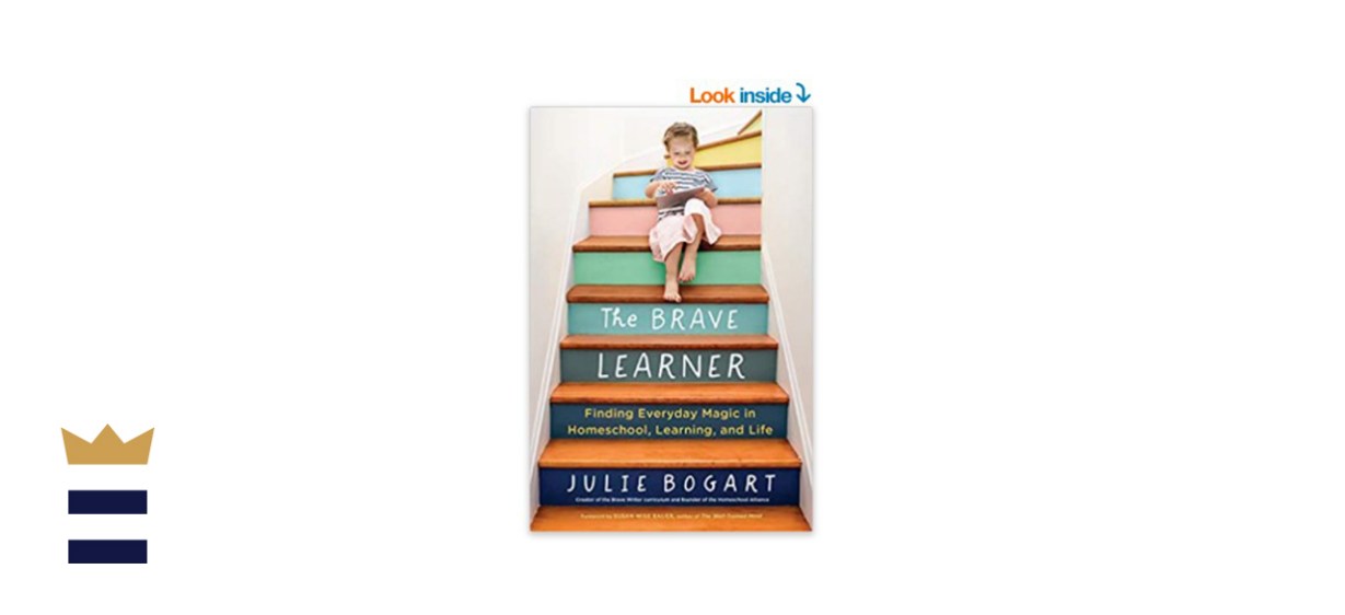The Brave Learner: Finding Everyday Magic in Homeschool, Learning, and Life by Julie Bogart