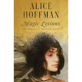 Alice Hoffman Magic Lessons: The Prequel to Practical Magic